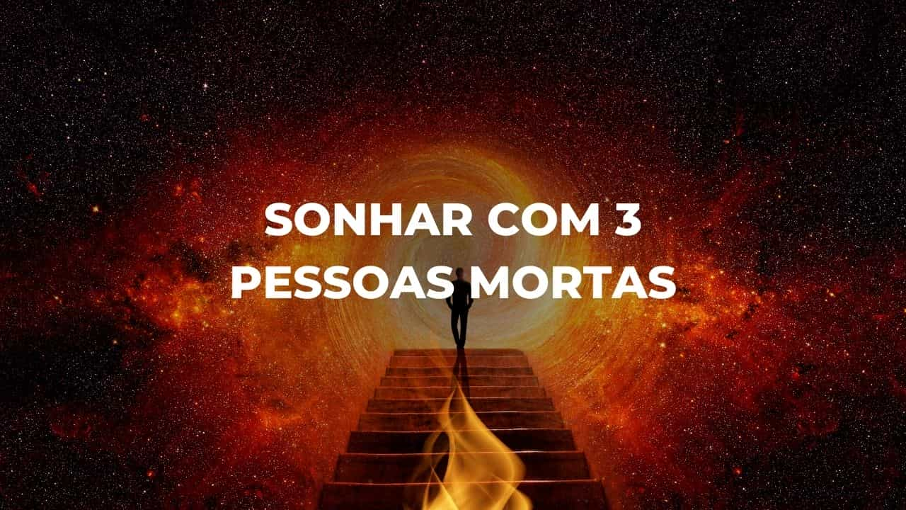 Sonhar com 3 pessoas mortas