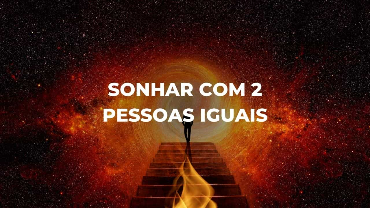 Sonhar com 2 pessoas iguais