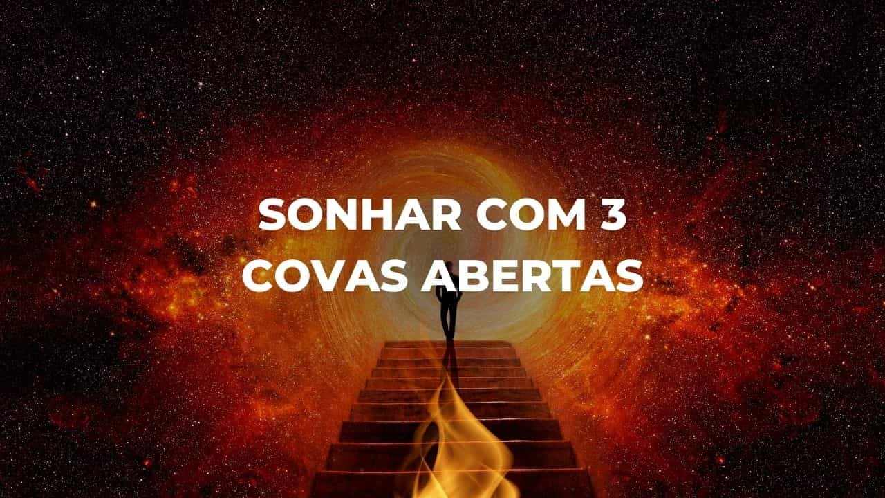 Sonhar com 3 covas abertas