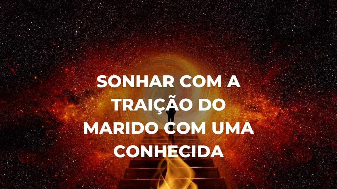 Sonhar com a traição do marido com uma conhecida