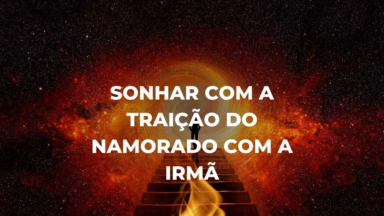 Sonhar com a traição do namorado com a irmã