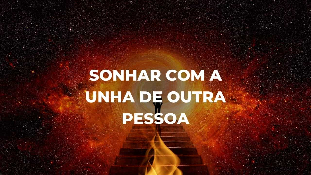 Sonhar com a unha de outra pessoa