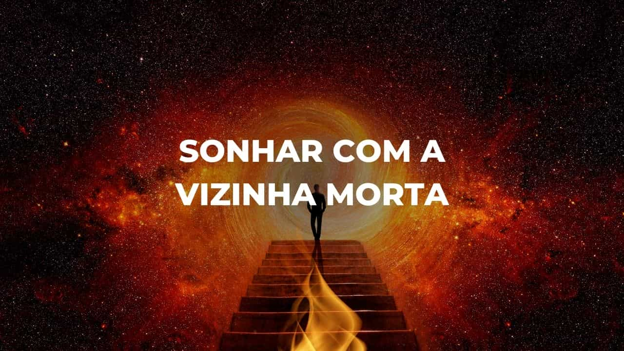 Sonhar com a vizinha morta