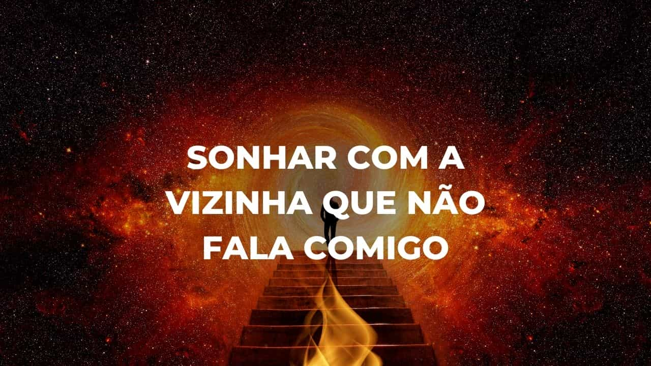 Sonhar com a vizinha que não fala comigo