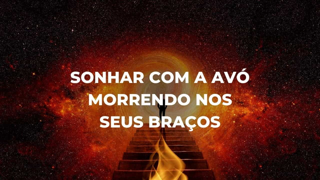 Sonhar com a avó morrendo nos seus braços