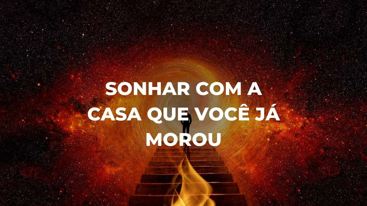 Sonhar com a casa que você já morou