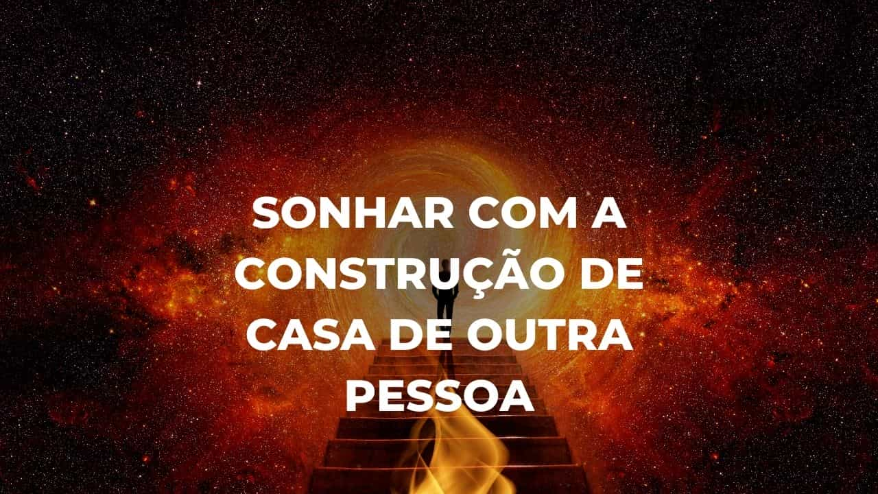 Sonhar com a construção de casa de outra pessoa