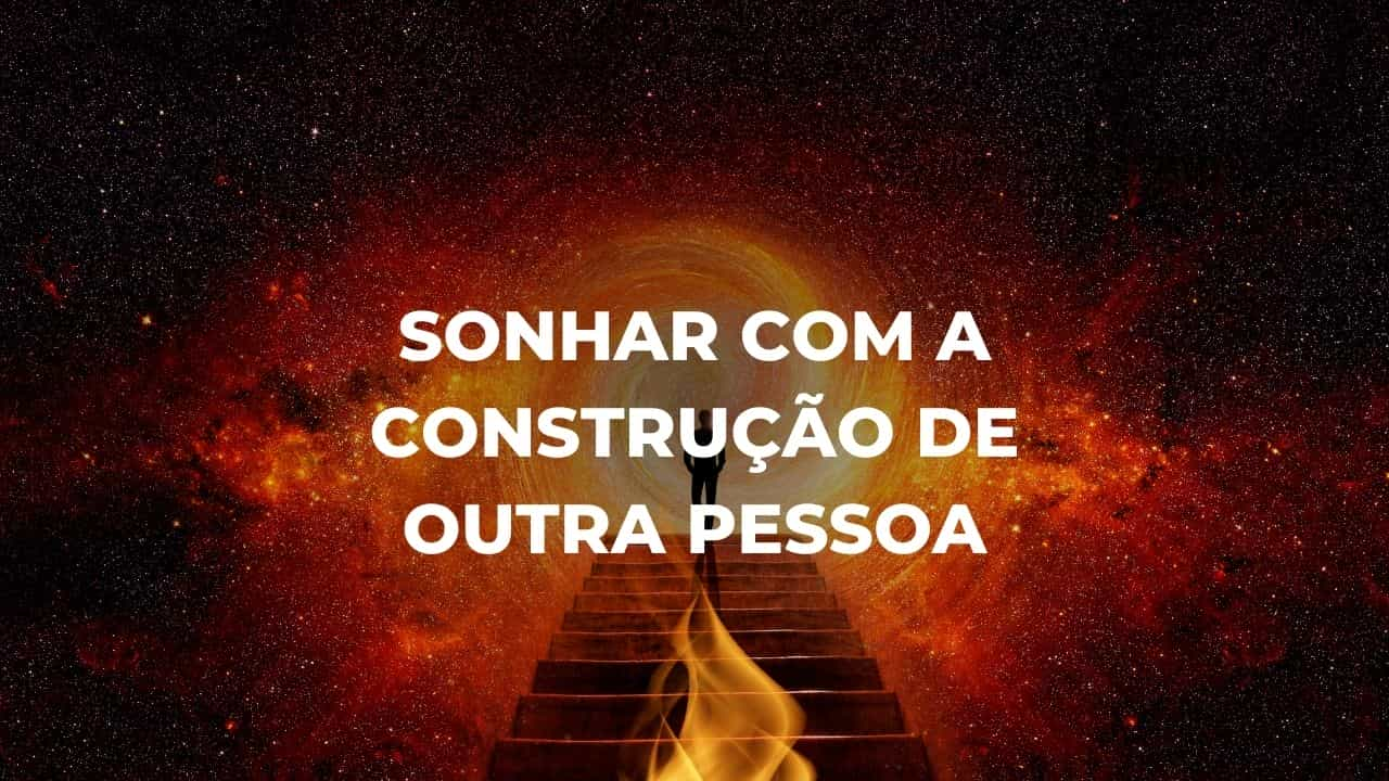 Sonhar com a construção de outra pessoa