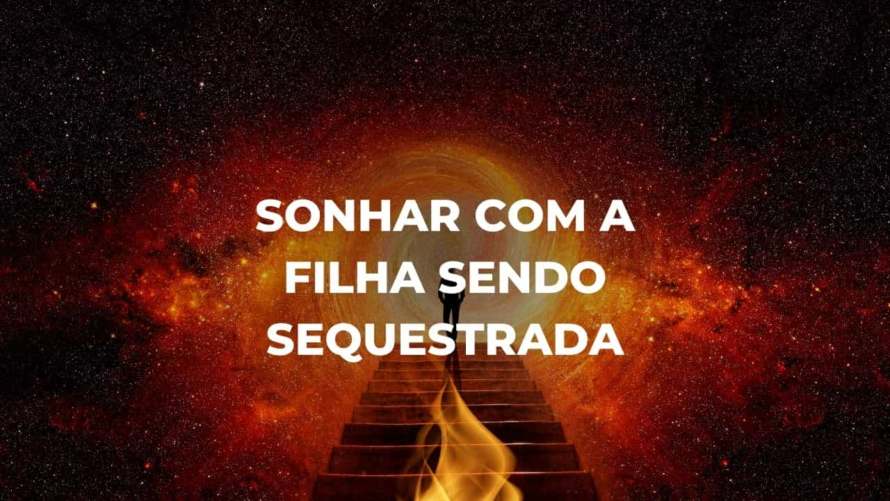 Sonhar com a filha sendo sequestrada