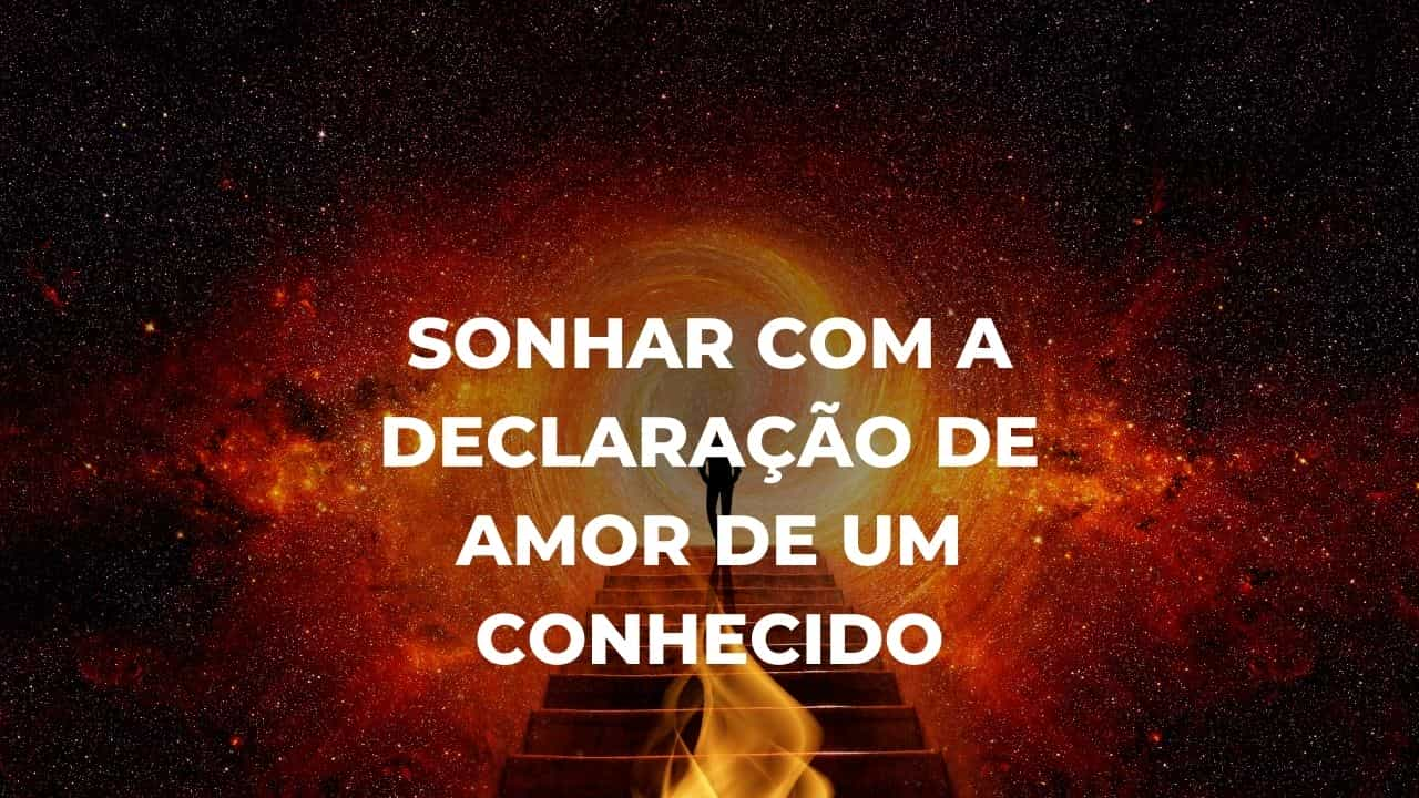 Sonhar com a declaração de amor de um conhecido