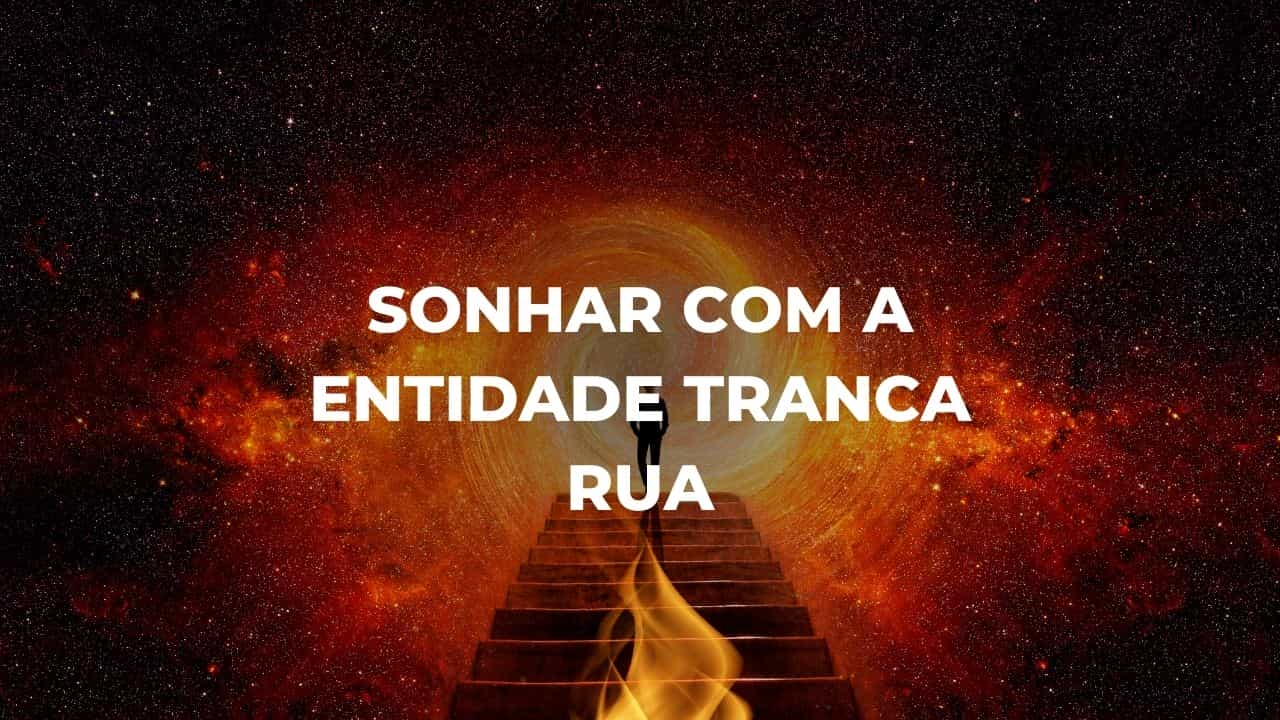 Sonhar com a entidade tranca rua