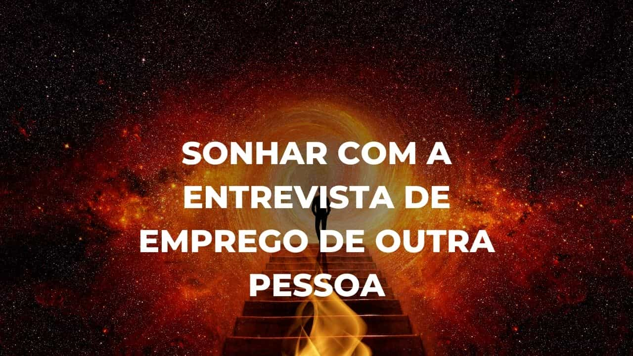 Sonhar com a entrevista de emprego de outra pessoa