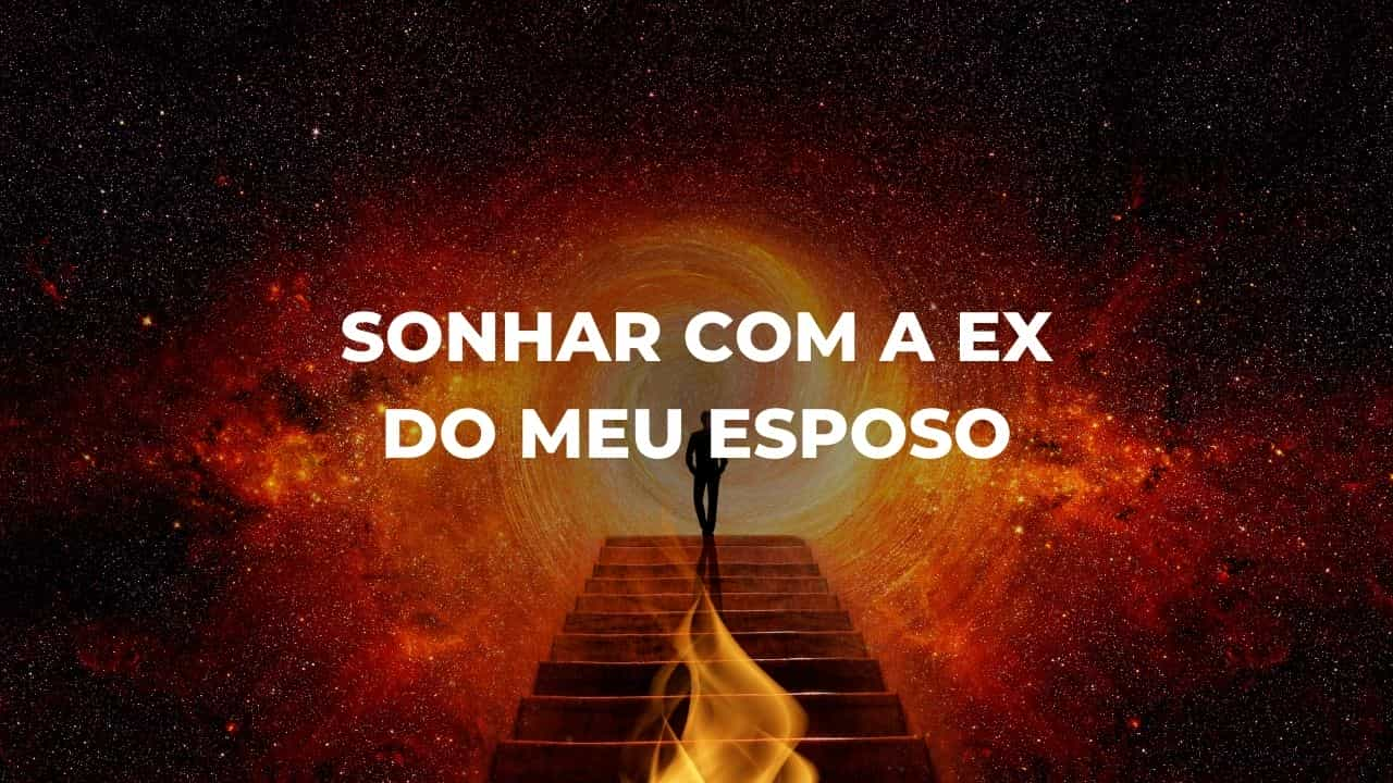 Sonhar com a ex do meu esposo