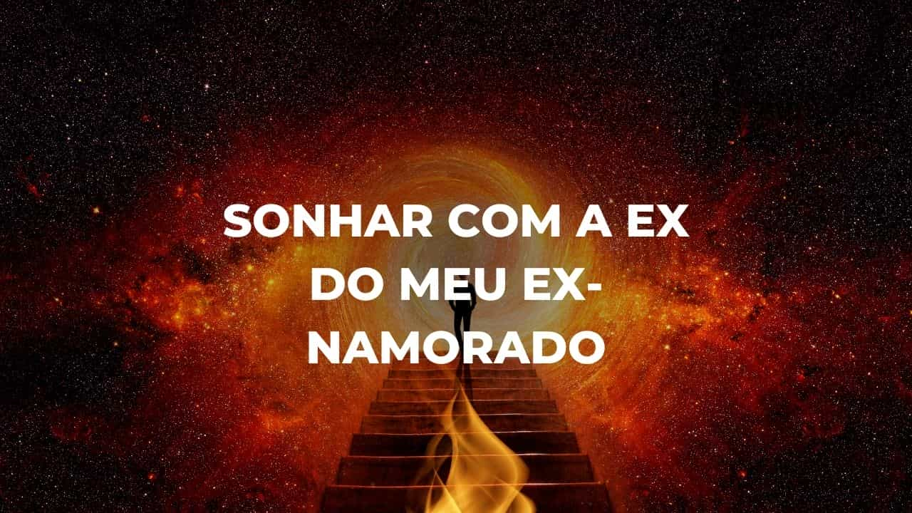 Sonhar com a ex do meu ex-namorado