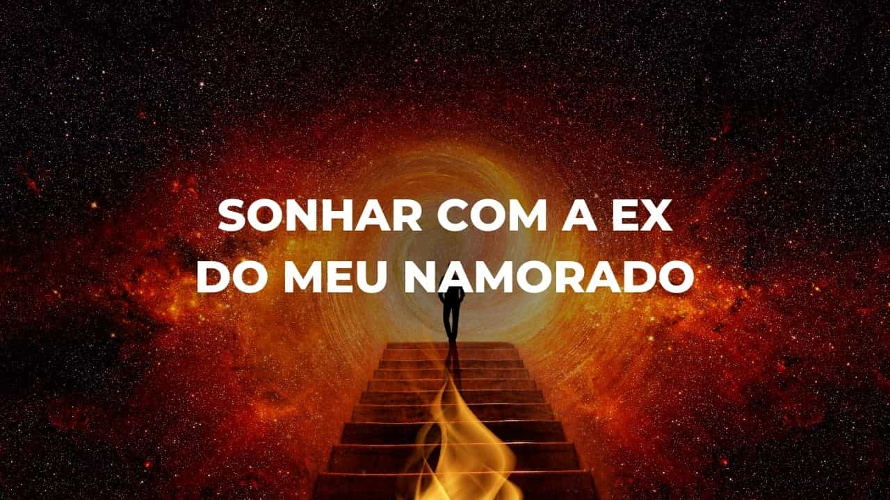 Sonhar com a ex do meu namorado