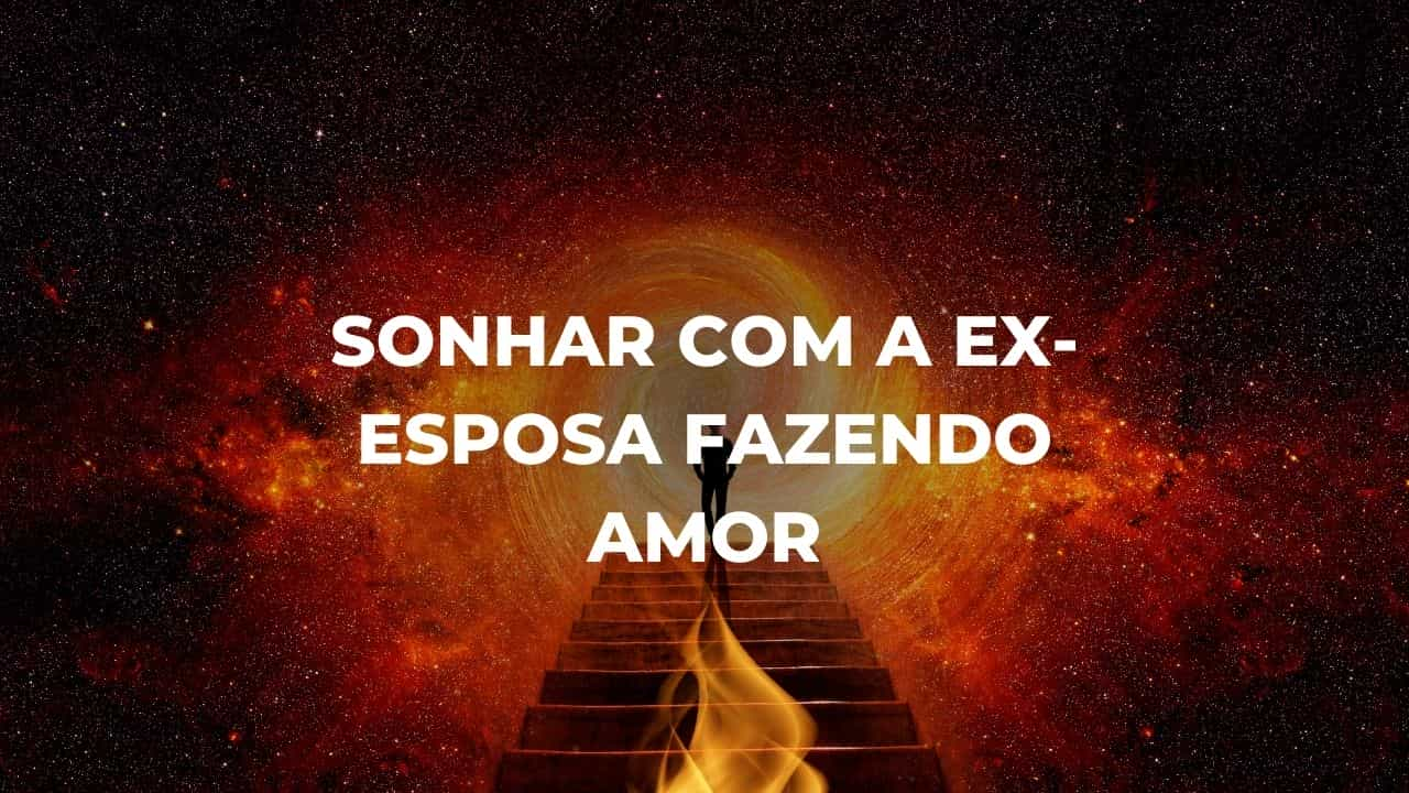 Sonhar com a ex-esposa fazendo amor