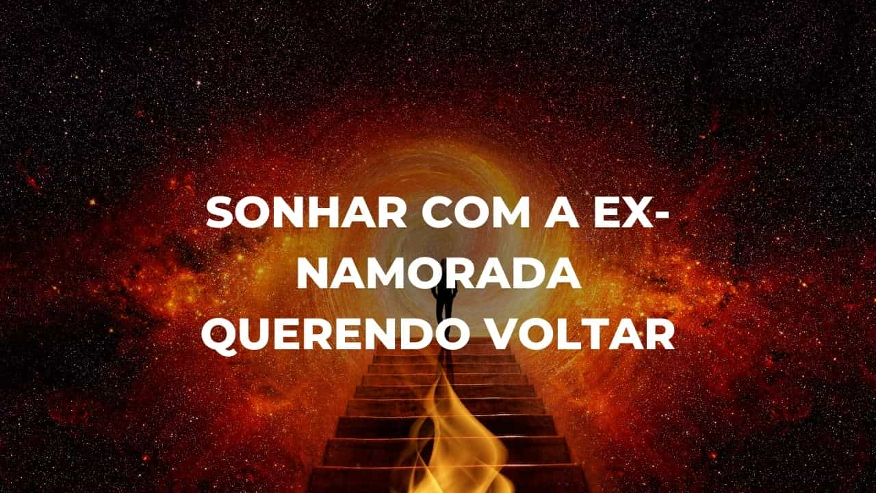 Sonhar com a ex-namorada querendo voltar