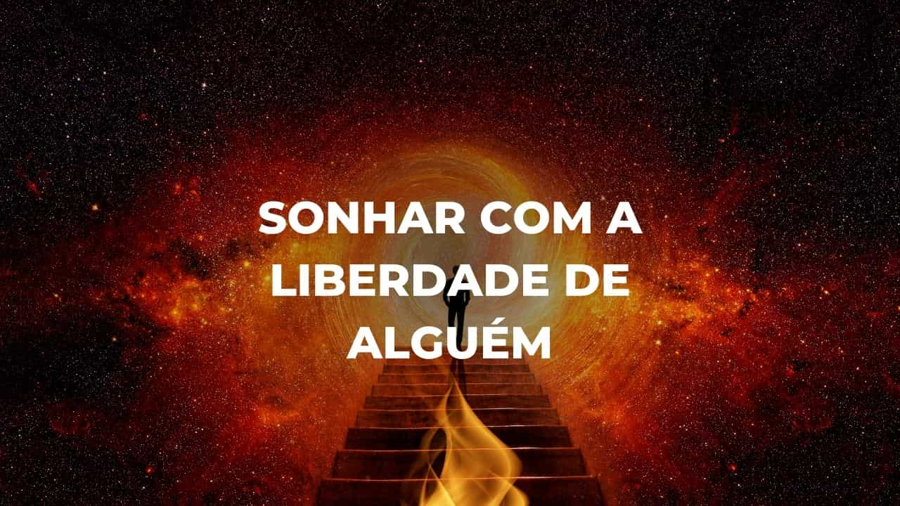 Sonhar com a liberdade de alguém