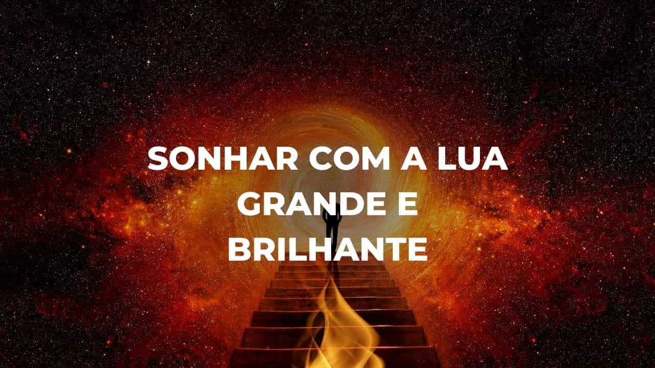 Sonhar com a lua grande e brilhante