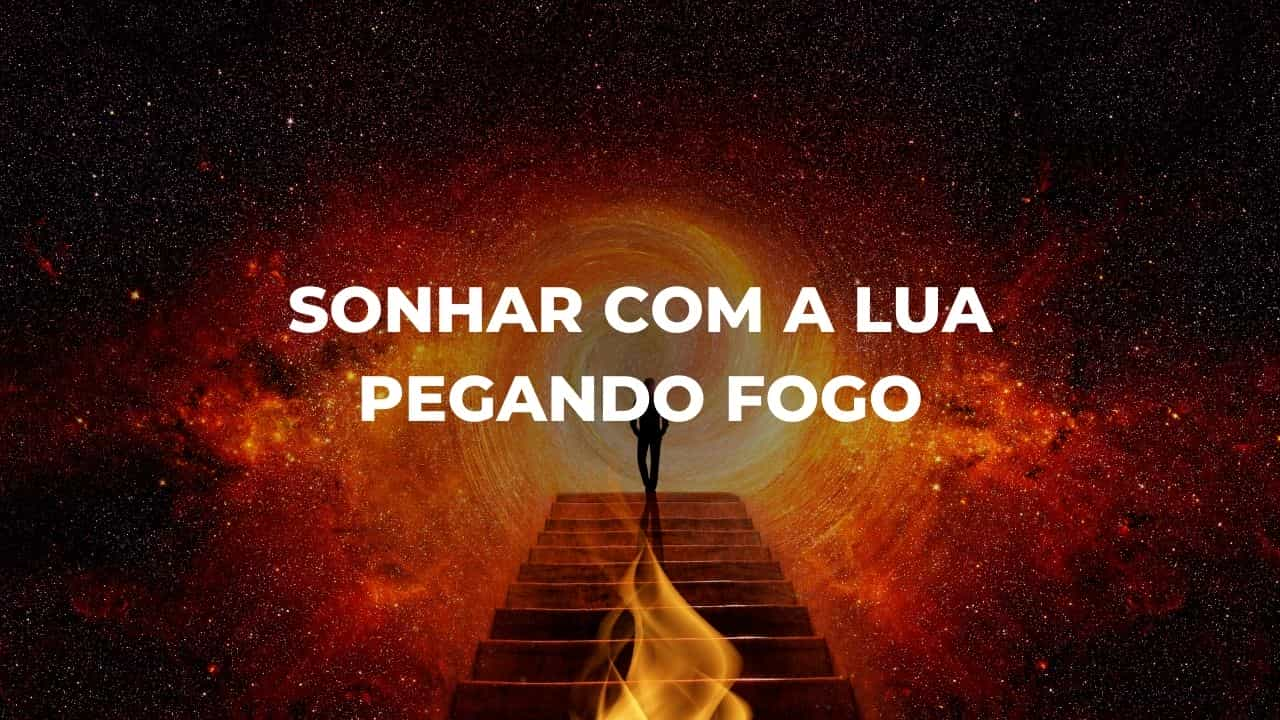 Sonhar com a lua pegando fogo