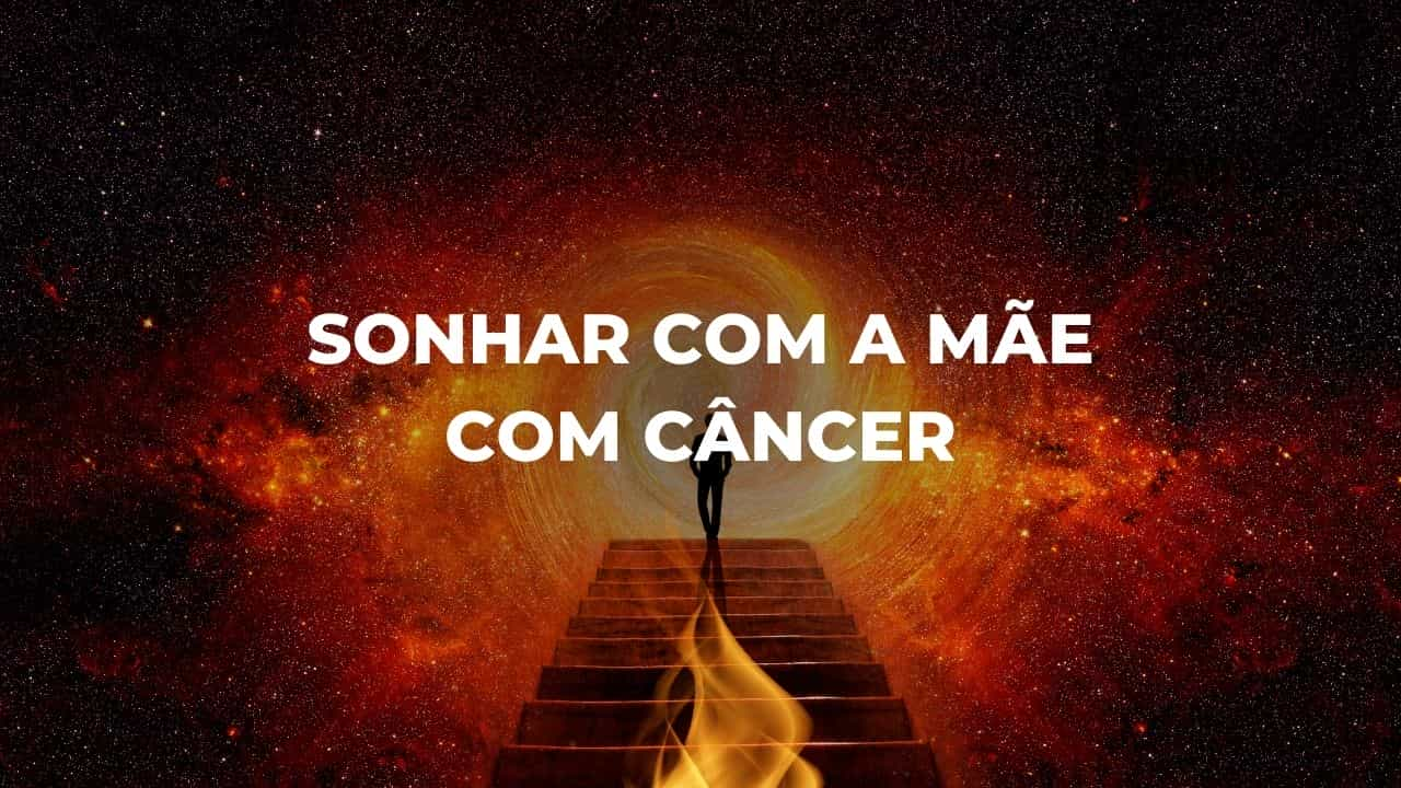 Sonhar com a mãe com câncer