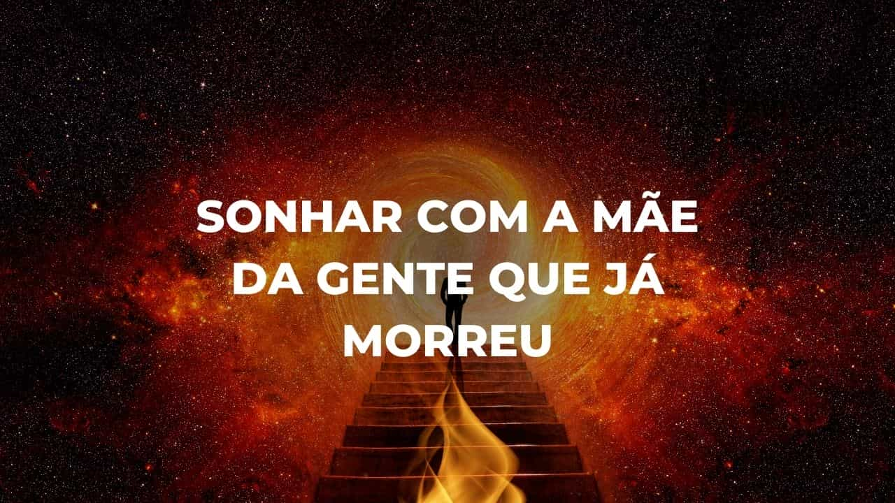 Sonhar com a mãe da gente que já morreu