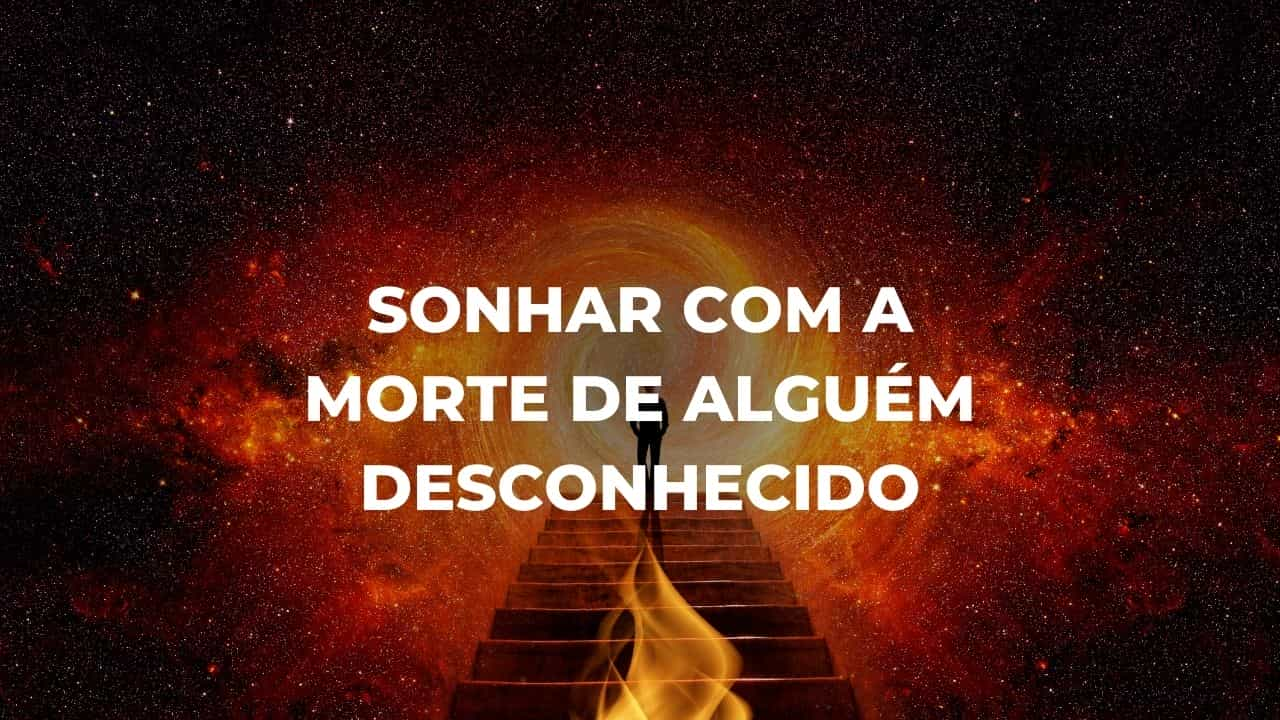 Sonhar com a morte de alguém desconhecido