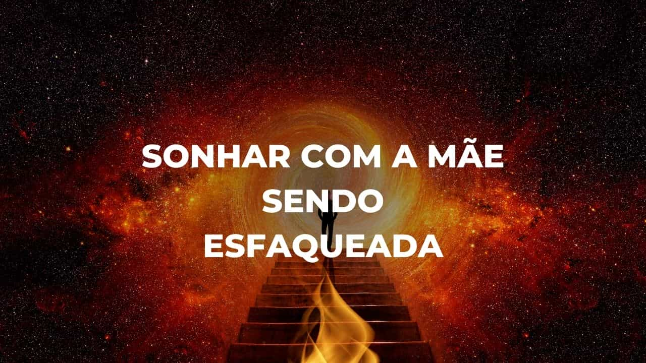 Sonhar com a mãe sendo esfaqueada