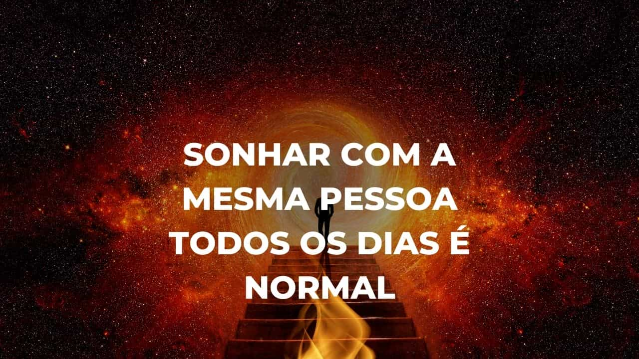 Sonhar com a mesma pessoa todos os dias é normal