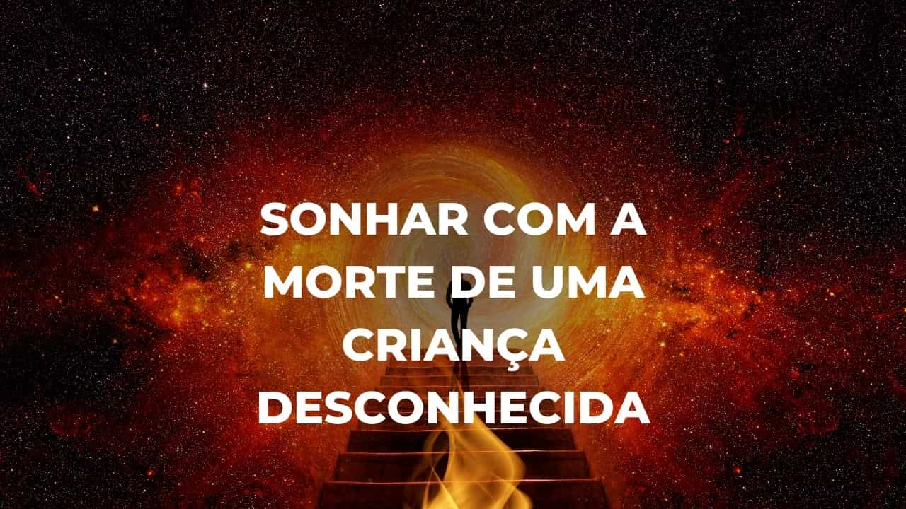 Sonhar com a morte de uma criança desconhecida