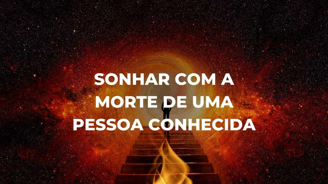 Sonhar com a morte de uma pessoa conhecida