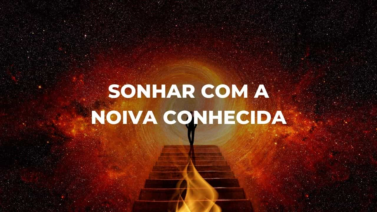 Sonhar com a noiva conhecida