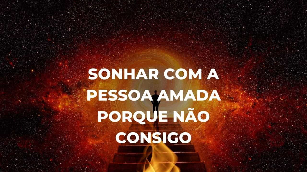 Sonhar com a pessoa amada porque não consigo