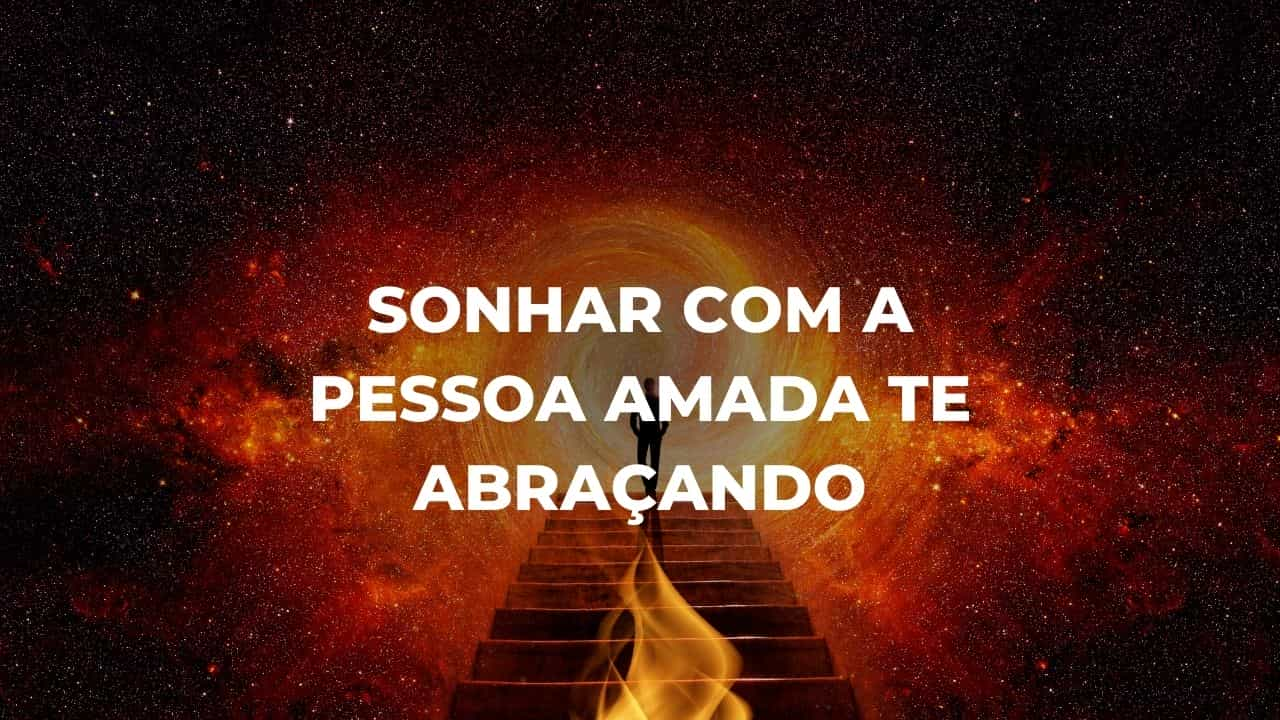 Sonhar com a pessoa amada te abraçando