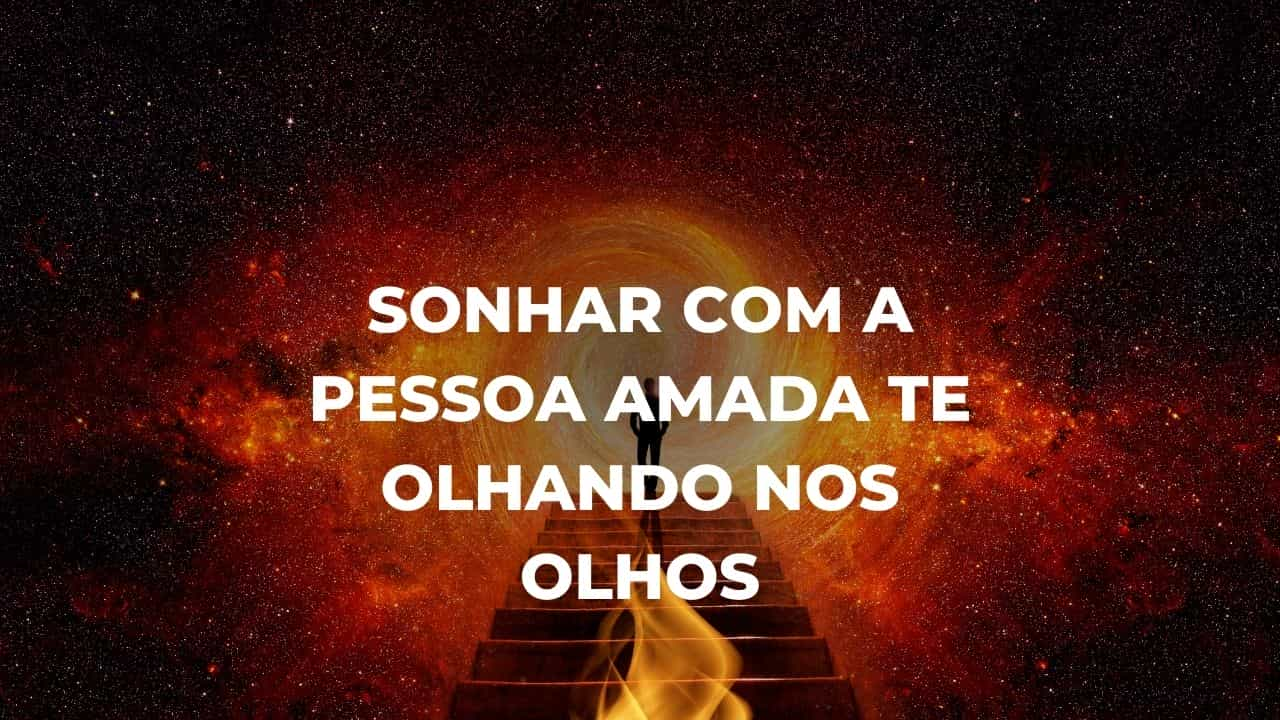 Sonhar com a pessoa amada te olhando nos olhos