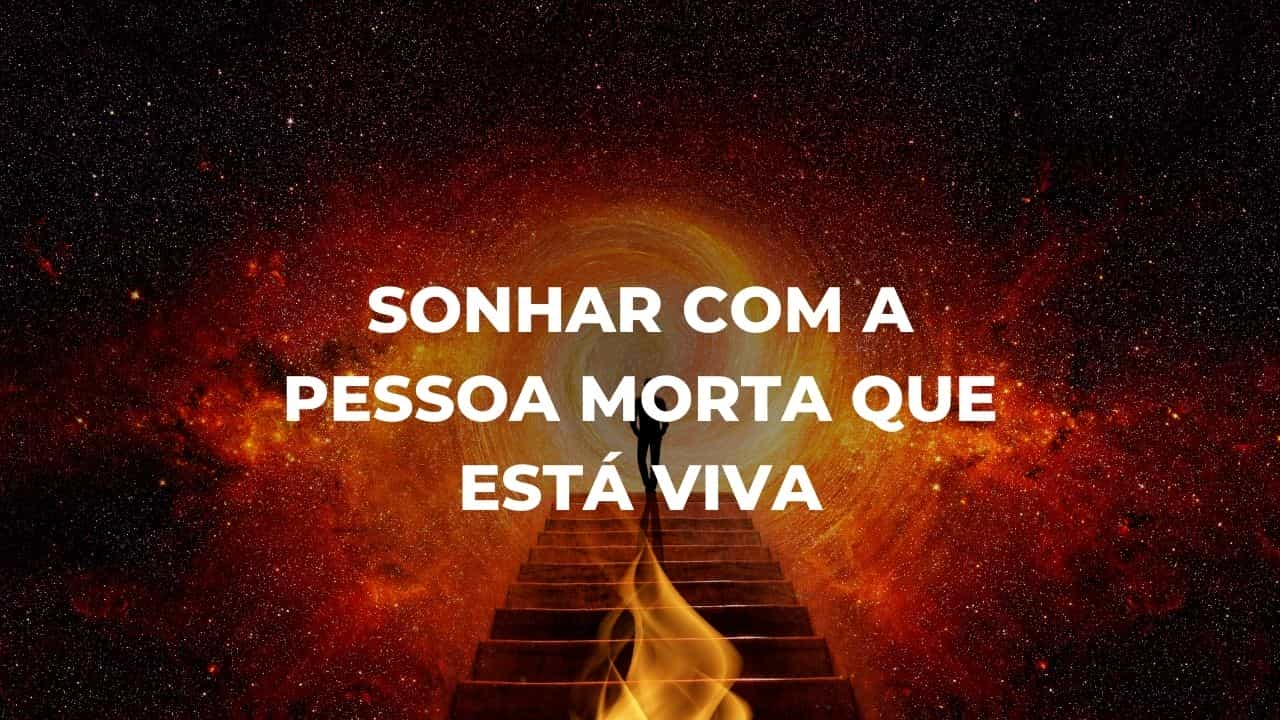 Sonhar com a pessoa morta que está viva