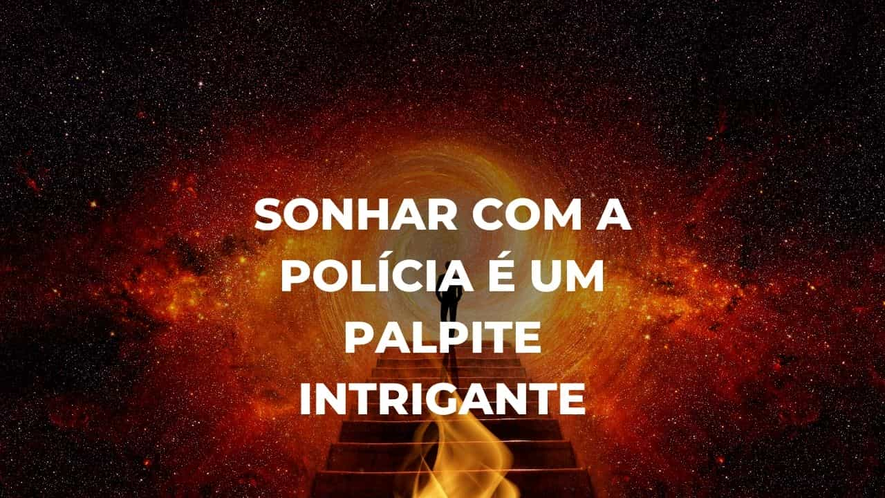 Sonhar com a polícia é um palpite intrigante